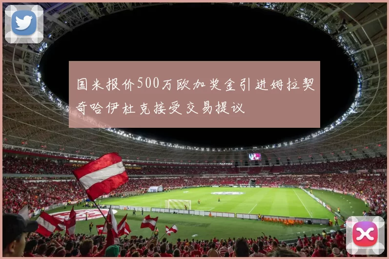 国米报价500万欧加奖金引进姆拉契奇哈伊杜克接受交易提议